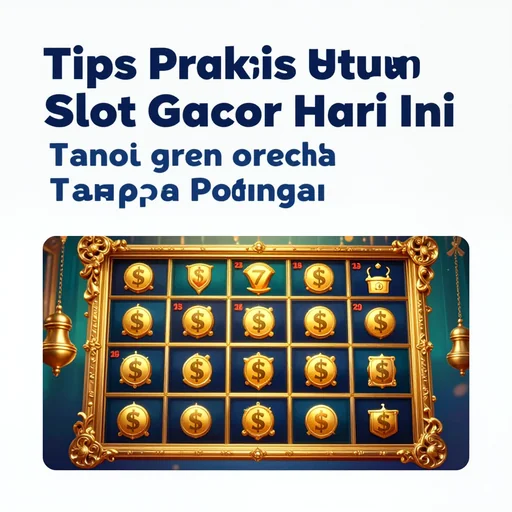 Tips Praktis untuk Slot Gacor Hari Ini Tanpa Potongan